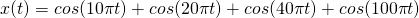 x(t) = cos(10\pi t)+cos(20\pi t)+cos(40\pi t)+cos(100\pi t)